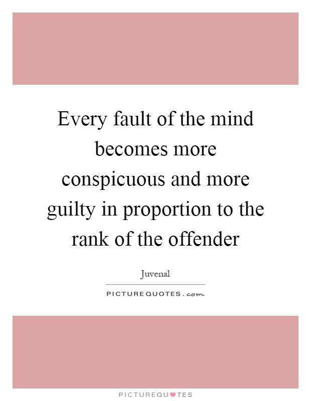 Every fault of the mind becomes more conspicuous and more guilty in proportion to the rank of the offender Picture Quote #1