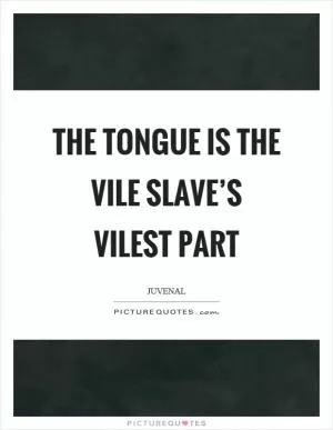 The tongue is the vile slave’s vilest part Picture Quote #1