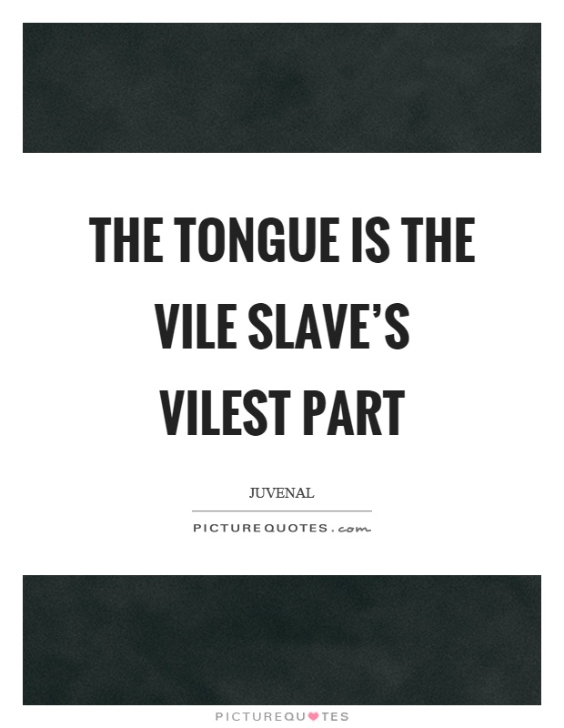 The tongue is the vile slave's vilest part Picture Quote #1