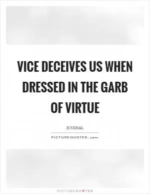 Vice deceives us when dressed in the garb of virtue Picture Quote #1