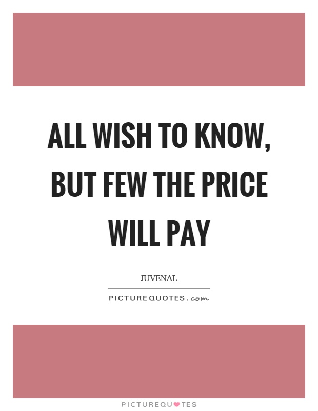 All wish to know, but few the price will pay Picture Quote #1