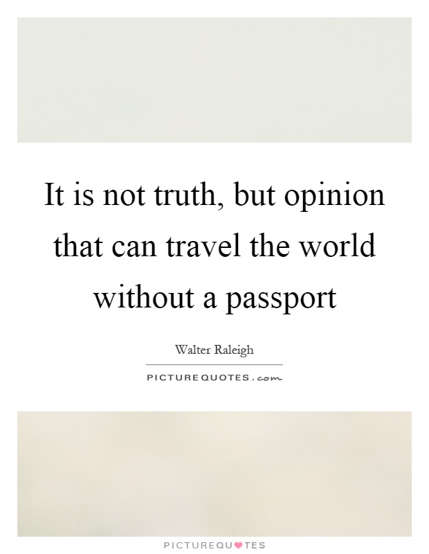 It is not truth, but opinion that can travel the world without a passport Picture Quote #1