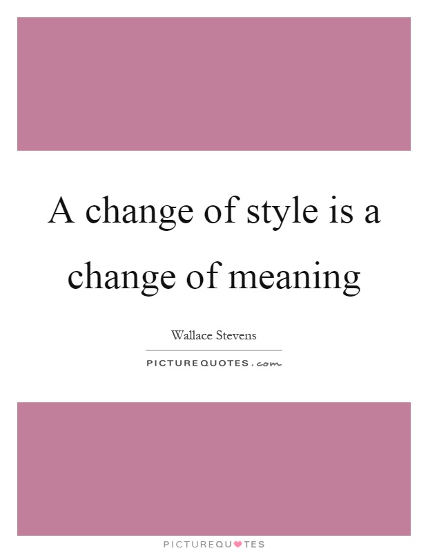 A change of style is a change of meaning Picture Quote #1
