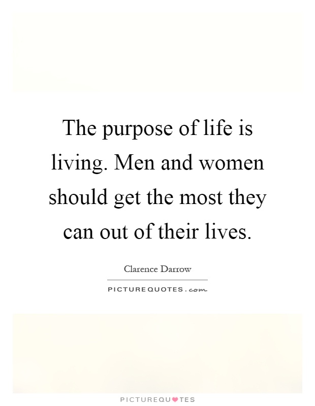 The purpose of life is living. Men and women should get the most they can out of their lives Picture Quote #1