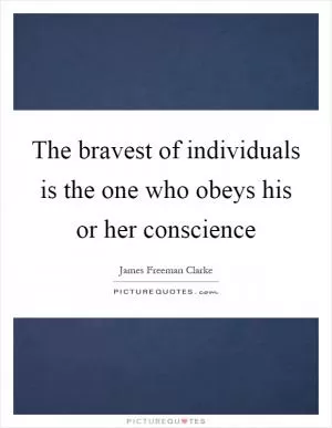 The bravest of individuals is the one who obeys his or her conscience Picture Quote #1