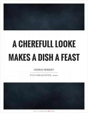 A cherefull looke makes a dish a feast Picture Quote #1