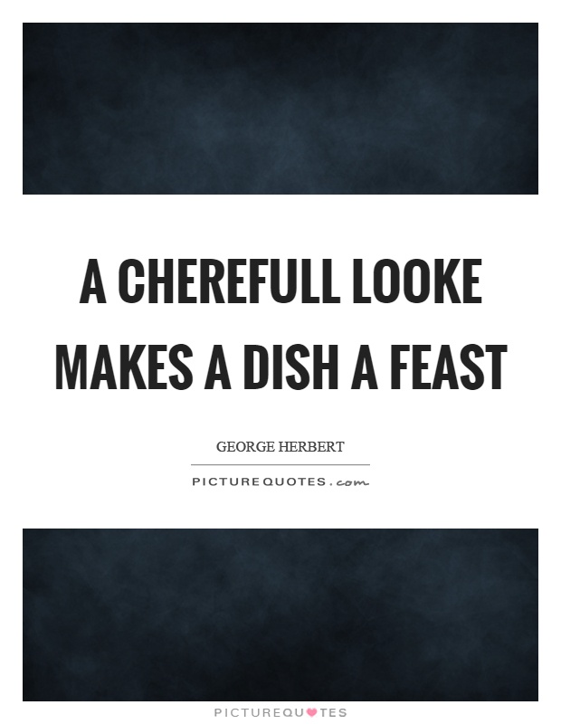 A cherefull looke makes a dish a feast Picture Quote #1