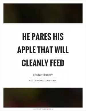 He pares his apple that will cleanly feed Picture Quote #1