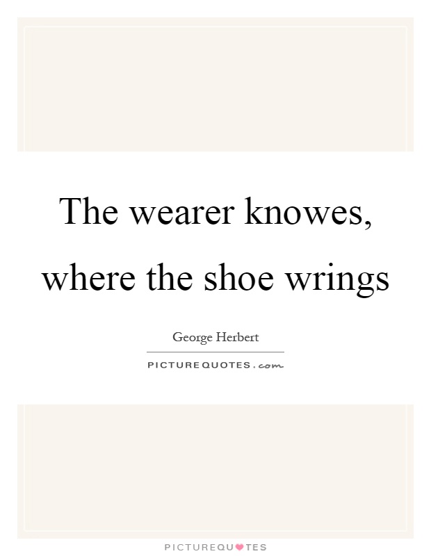 The wearer knowes, where the shoe wrings Picture Quote #1