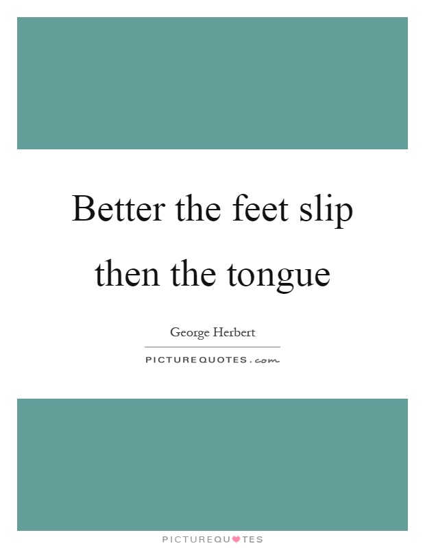 Better the feet slip then the tongue Picture Quote #1