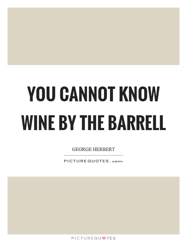 You cannot know wine by the barrell Picture Quote #1
