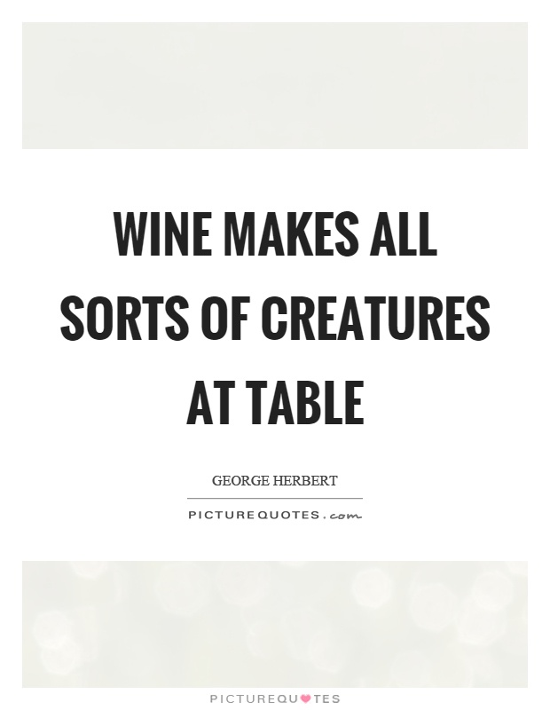 Wine makes all sorts of creatures at table Picture Quote #1