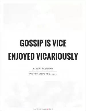 Gossip is vice enjoyed vicariously Picture Quote #1