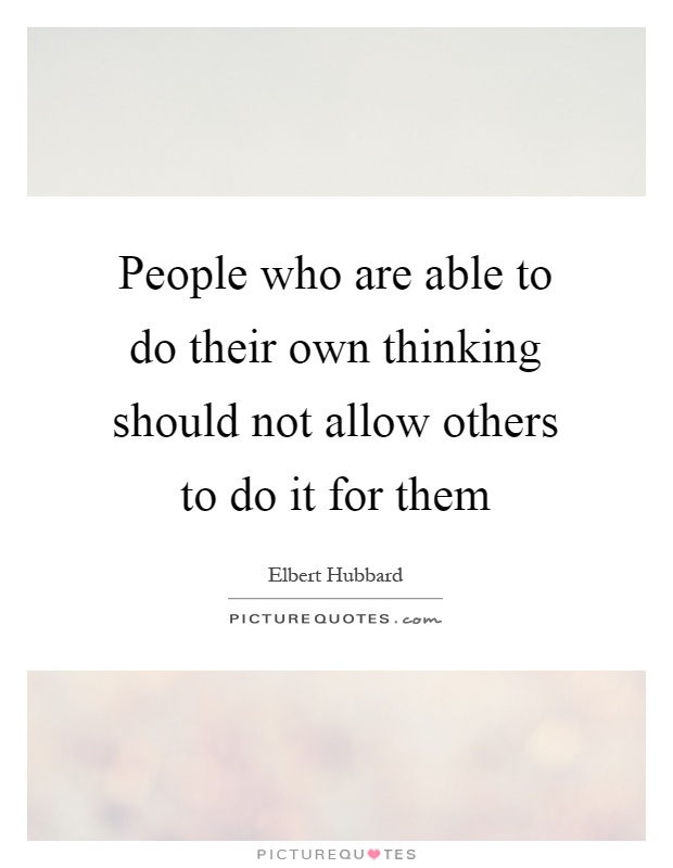 People who are able to do their own thinking should not allow others to do it for them Picture Quote #1