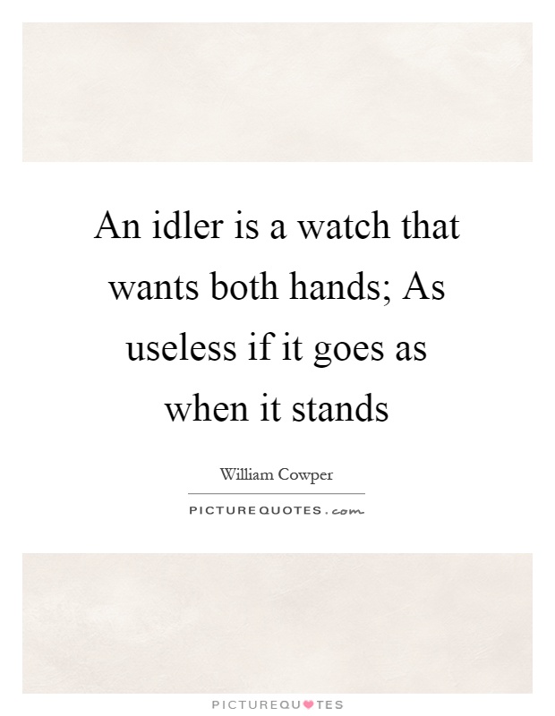 An idler is a watch that wants both hands; As useless if it goes as when it stands Picture Quote #1