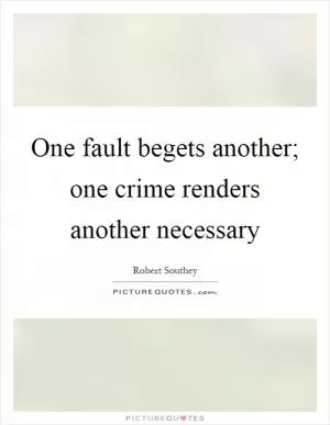 One fault begets another; one crime renders another necessary Picture Quote #1