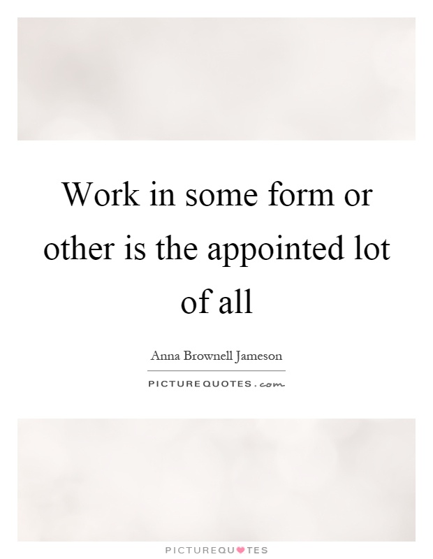 Work in some form or other is the appointed lot of all Picture Quote #1