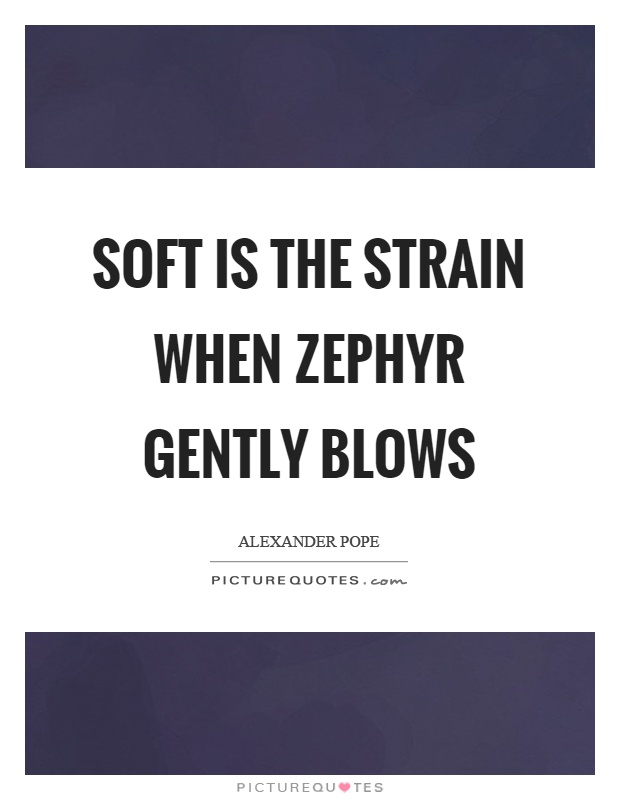 Soft is the strain when zephyr gently blows Picture Quote #1