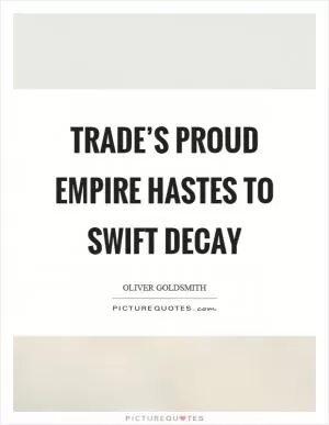 Trade’s proud empire hastes to swift decay Picture Quote #1