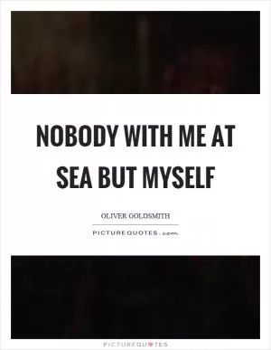 Nobody with me at sea but myself Picture Quote #1