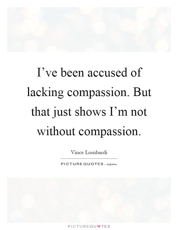 I've been accused of lacking compassion. But that just shows I'm not without compassion Picture Quote #1