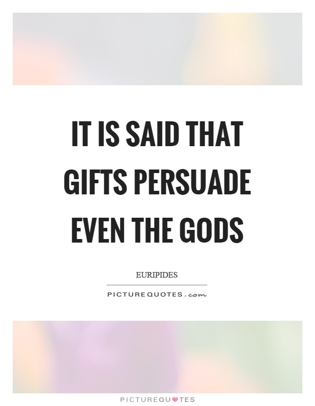 It is said that gifts persuade even the gods Picture Quote #1