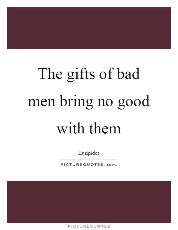 The gifts of bad men bring no good with them Picture Quote #1