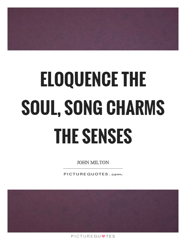 Eloquence the soul, song charms the senses Picture Quote #1