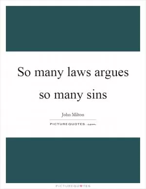 So many laws argues so many sins Picture Quote #1