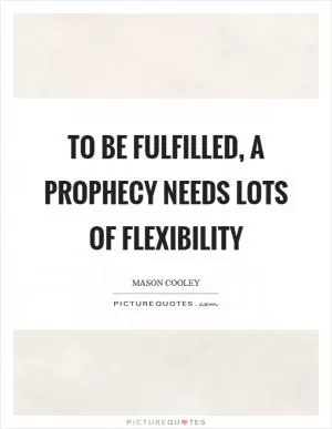 To be fulfilled, a prophecy needs lots of flexibility Picture Quote #1