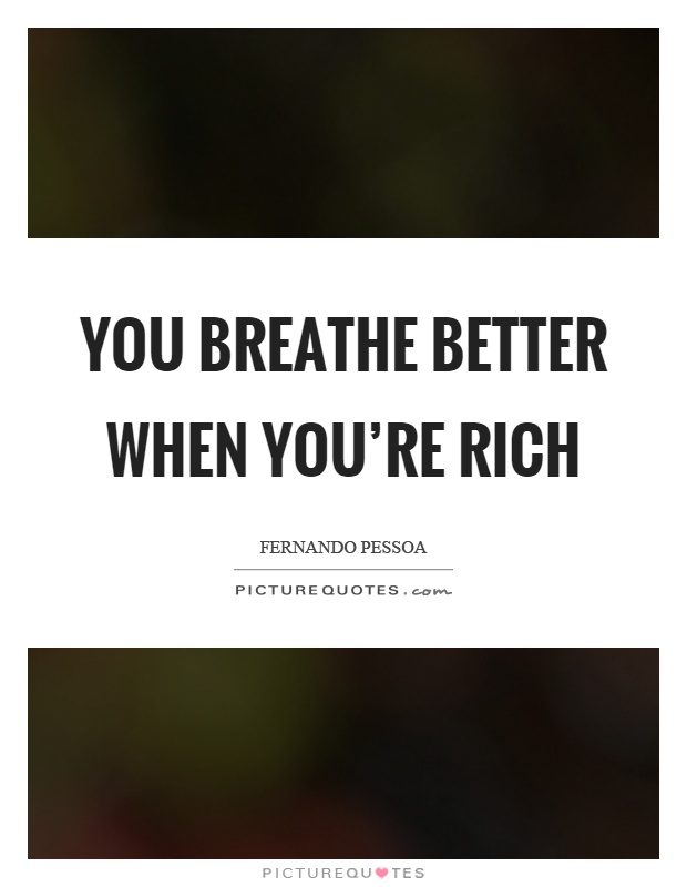 You breathe better when you're rich Picture Quote #1
