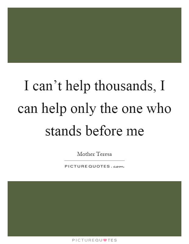 I can't help thousands, I can help only the one who stands before me Picture Quote #1