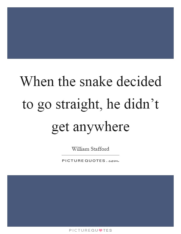 When the snake decided to go straight, he didn't get anywhere Picture Quote #1