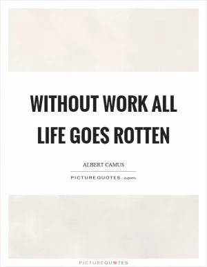 Without work all life goes rotten Picture Quote #1