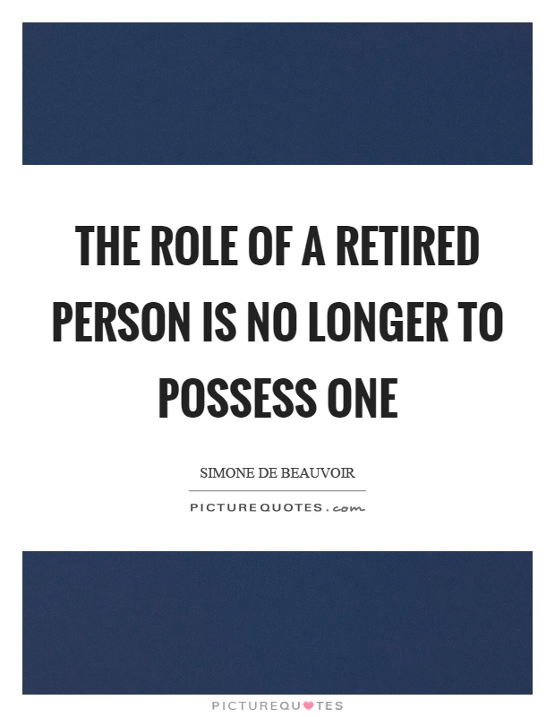 The role of a retired person is no longer to possess one Picture Quote #1