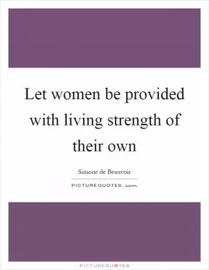 Let women be provided with living strength of their own Picture Quote #1