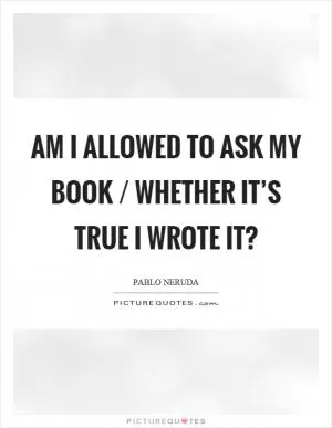 Am I allowed to ask my book / whether it’s true I wrote it? Picture Quote #1