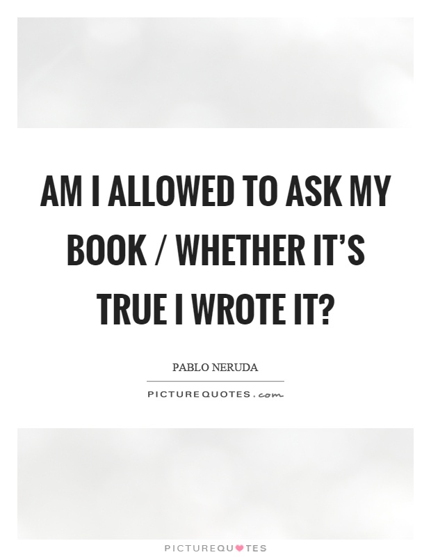 Am I allowed to ask my book / whether it's true I wrote it? Picture Quote #1