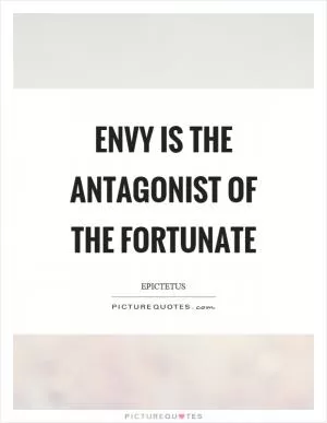 Envy is the antagonist of the fortunate Picture Quote #1