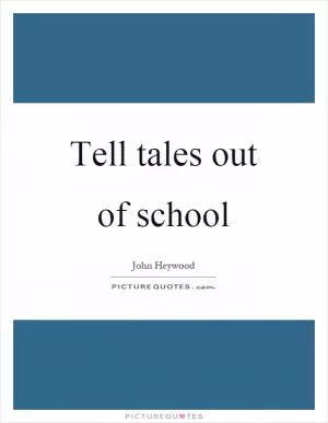 Tell tales out of school Picture Quote #1