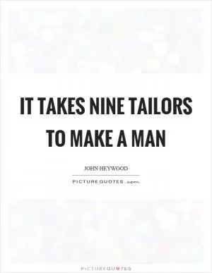 It takes nine tailors to make a man Picture Quote #1