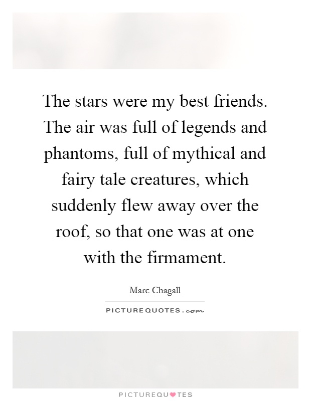 The stars were my best friends. The air was full of legends and phantoms, full of mythical and fairy tale creatures, which suddenly flew away over the roof, so that one was at one with the firmament Picture Quote #1