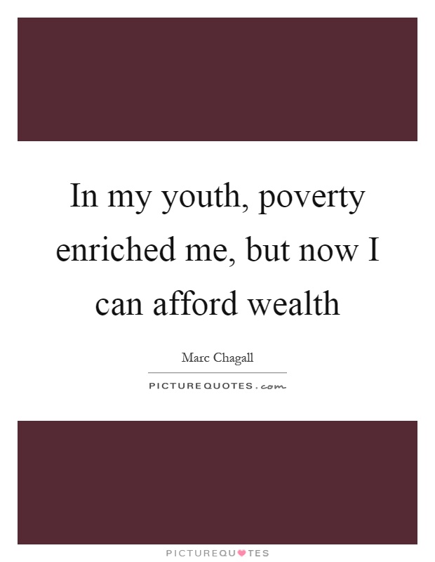 In my youth, poverty enriched me, but now I can afford wealth Picture Quote #1