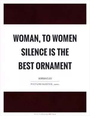 Woman, to women silence is the best ornament Picture Quote #1