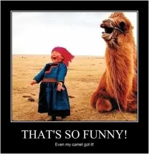 That’s so funny! Even my camel got it! Picture Quote #1