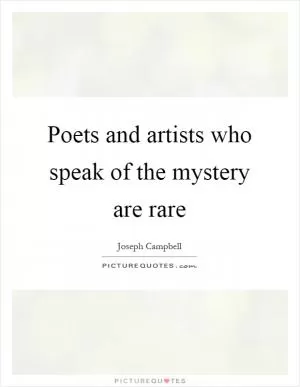 Poets and artists who speak of the mystery are rare Picture Quote #1