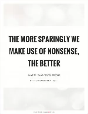 The more sparingly we make use of nonsense, the better Picture Quote #1
