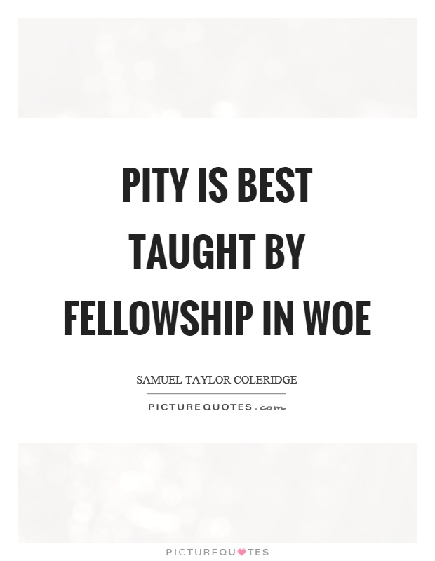 Pity is best taught by fellowship in woe Picture Quote #1