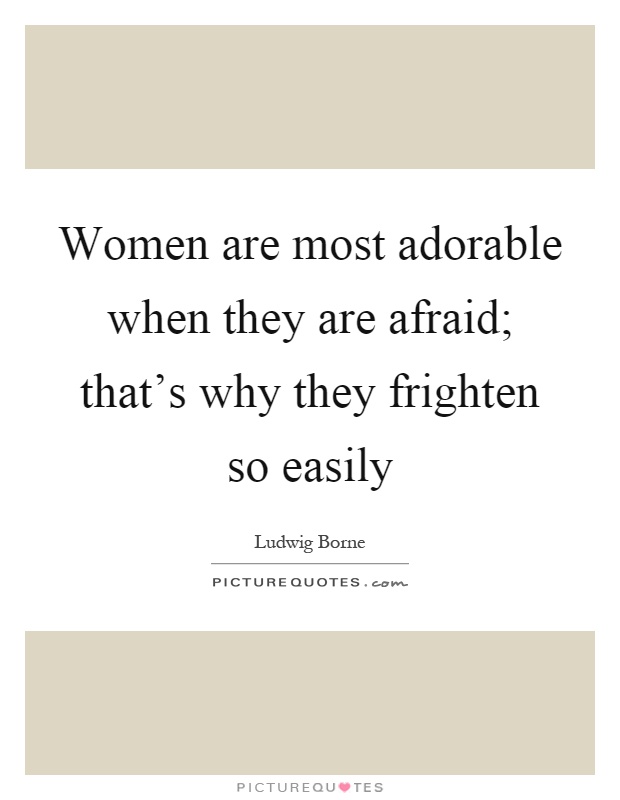 Women are most adorable when they are afraid; that's why they frighten so easily Picture Quote #1