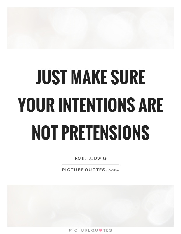 Just make sure your intentions are not pretensions Picture Quote #1